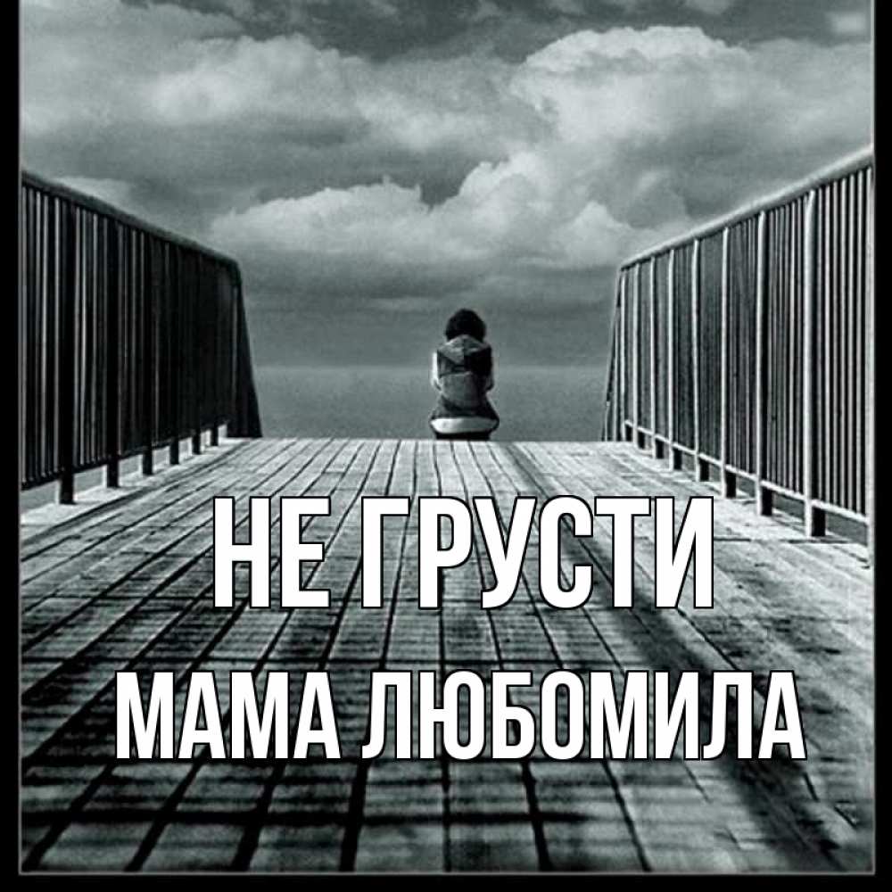 Открытка на каждый день с именем, Мама-Любомила Не грусти облака пирс забор 1 Прикольная открытка с пожеланием онлайн скачать бесплатно 
