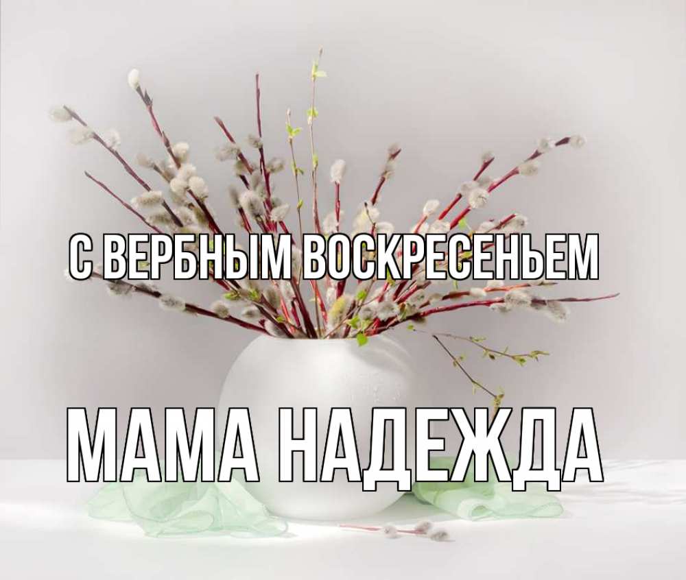 Открытка на каждый день с именем, Мама-Надежда С вербным воскресеньем верба Прикольная открытка с пожеланием онлайн скачать бесплатно 