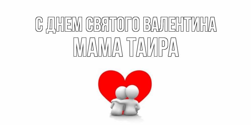 Открытка на каждый день с именем, Мама-Таира С днем Святого Валентина парень и девушка обнимаются на валентинке Прикольная открытка с пожеланием онлайн скачать бесплатно 