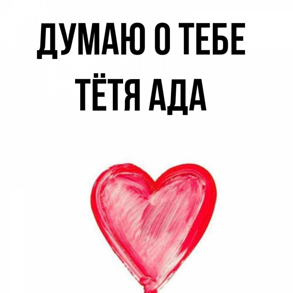 Открытка на каждый день с именем, Тётя-Ада Думаю о тебе для влюбленных Прикольная открытка с пожеланием онлайн скачать бесплатно 