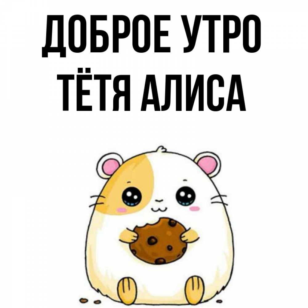 Открытка на каждый день с именем, Тётя-Алиса Доброе утро есть печеньку. Утречко Прикольная открытка с пожеланием онлайн скачать бесплатно 