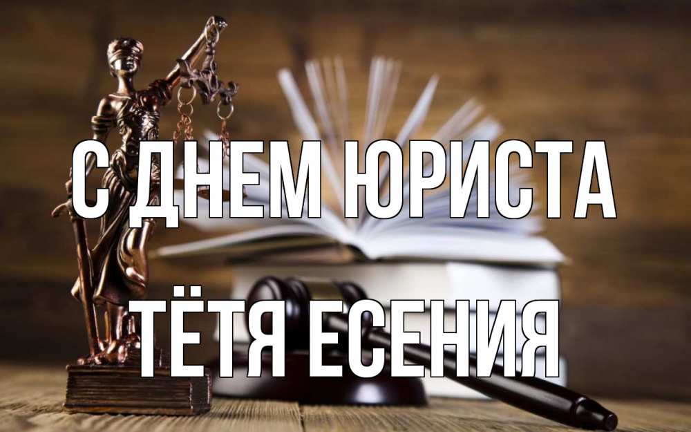 Открытка на каждый день с именем, Тётя-Есения С днем юриста с днем юриста Прикольная открытка с пожеланием онлайн скачать бесплатно 