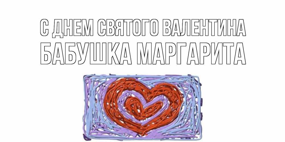 Открытка на каждый день с именем, Бабушка-Маргарита С днем Святого Валентина красное сердечко для валентинки Прикольная открытка с пожеланием онлайн скачать бесплатно 