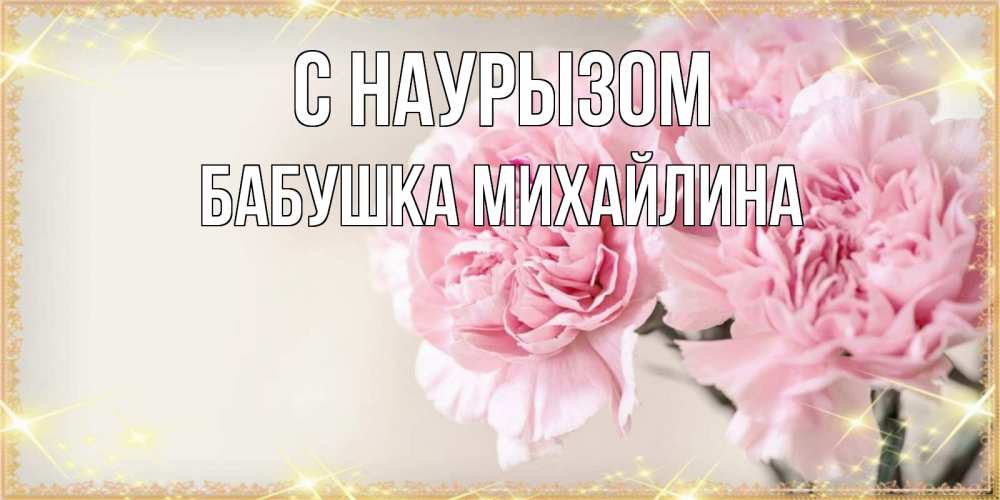 Открытка на каждый день с именем, Бабушка-Михайлина С наурызом открытка с розовыми цветами в рамочке с подписью праздник весны наурыз Прикольная открытка с пожеланием онлайн скачать бесплатно 