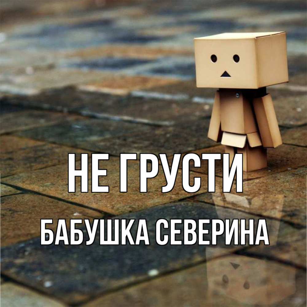 Открытка на каждый день с именем, Бабушка-Северина Не грусти Стив Прикольная открытка с пожеланием онлайн скачать бесплатно 