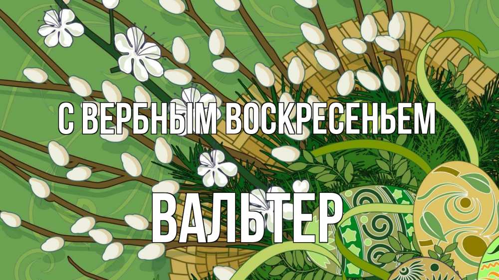 Открытка на каждый день с именем, Вальтер С вербным воскресеньем верба Прикольная открытка с пожеланием онлайн скачать бесплатно 