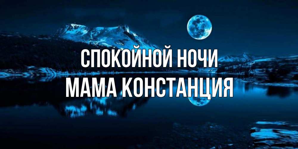 Открытка на каждый день с именем, Мама-Констанция Спокойной ночи луна, озеро, горы Прикольная открытка с пожеланием онлайн скачать бесплатно 