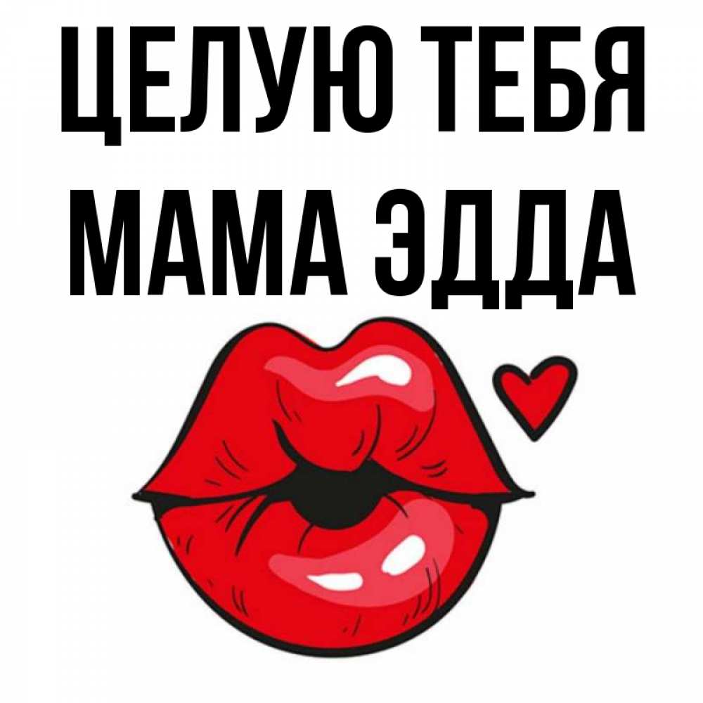 Открытка на каждый день с именем, Мама-Эдда Целую тебя открытка с поцелуем любви для парня Прикольная открытка с пожеланием онлайн скачать бесплатно 