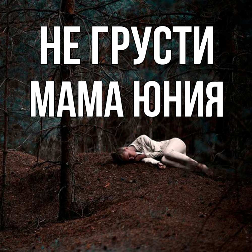 Открытка на каждый день с именем, Мама-Юния Не грусти лес Прикольная открытка с пожеланием онлайн скачать бесплатно 