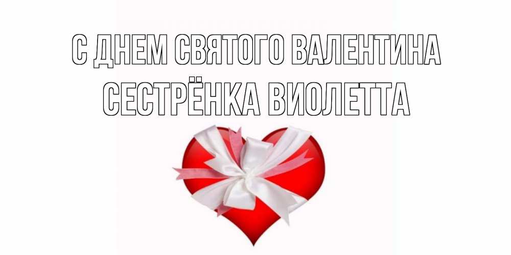 Открытка на каждый день с именем, Сестрёнка-Виолетта С днем Святого Валентина сердечко на 14 февраля  для моей девушки подписать именем Прикольная открытка с пожеланием онлайн скачать бесплатно 