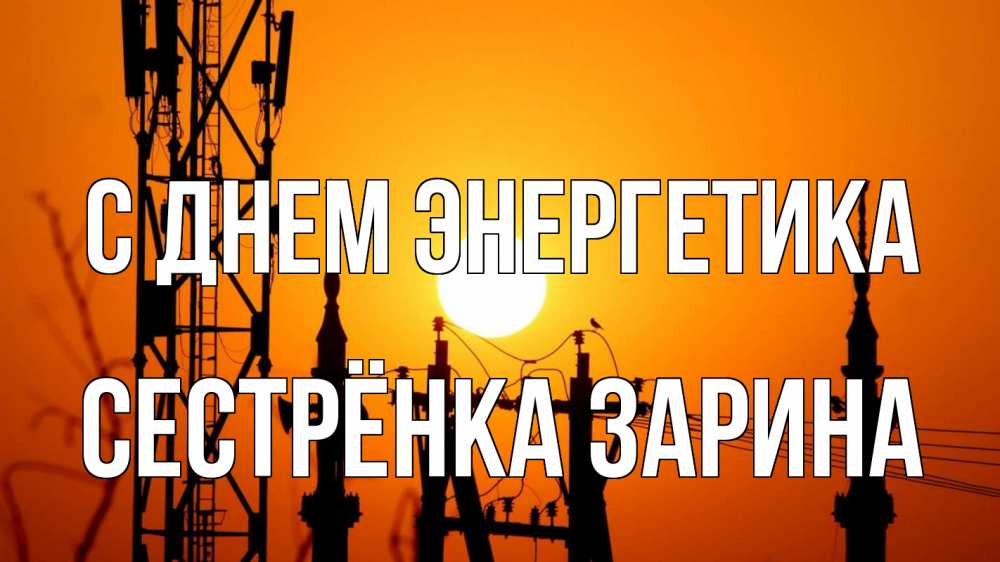 Открытка на каждый день с именем, Сестрёнка-Зарина С днем энергетика закат,  электроэнергия, энергетик Прикольная открытка с пожеланием онлайн скачать бесплатно 