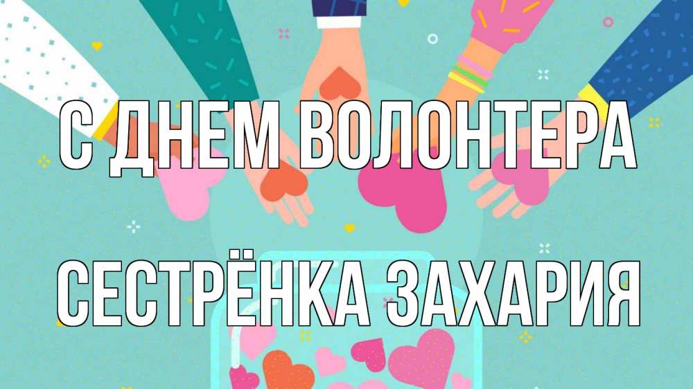 Открытка на каждый день с именем, Сестрёнка-Захария С днем волонтера С днем волонтера Прикольная открытка с пожеланием онлайн скачать бесплатно 
