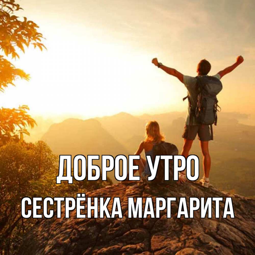 Открытка на каждый день с именем, Сестрёнка-Маргарита Доброе утро утро в горах Прикольная открытка с пожеланием онлайн скачать бесплатно 