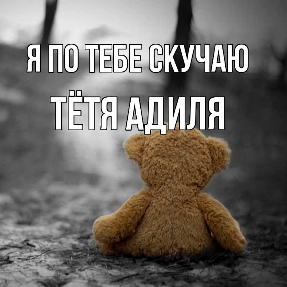 Открытка на каждый день с именем, Тётя-Адиля Я по тебе скучаю красивые открытки Прикольная открытка с пожеланием онлайн скачать бесплатно 