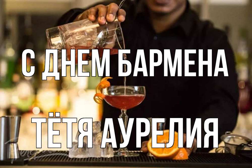 Открытка на каждый день с именем, Тётя-Аурелия С днем бармена с днем бармена Прикольная открытка с пожеланием онлайн скачать бесплатно 