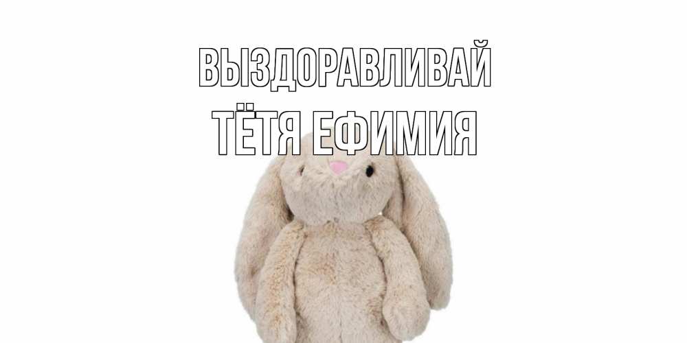 Открытка на каждый день с именем, Тётя-Ефимия Выздоравливай не болей Прикольная открытка с пожеланием онлайн скачать бесплатно 