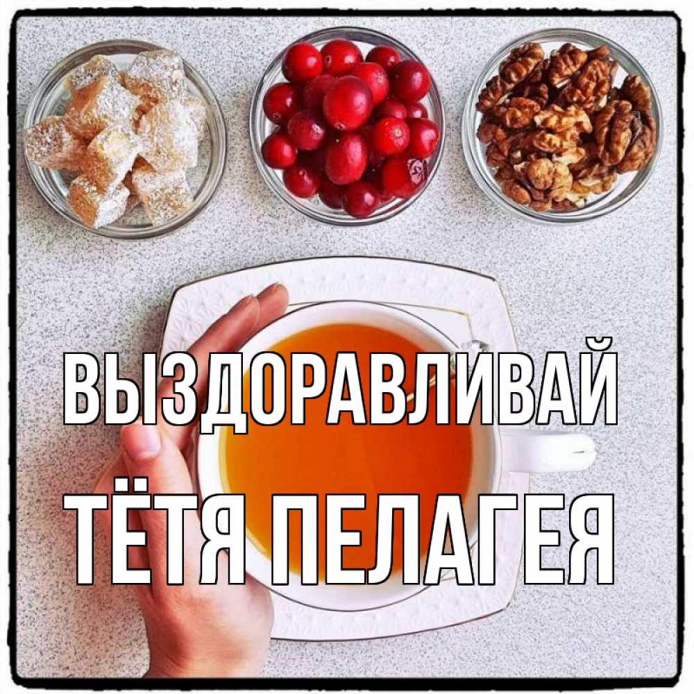 Открытка на каждый день с именем, Тётя-Пелагея Выздоравливай на столе Прикольная открытка с пожеланием онлайн скачать бесплатно 