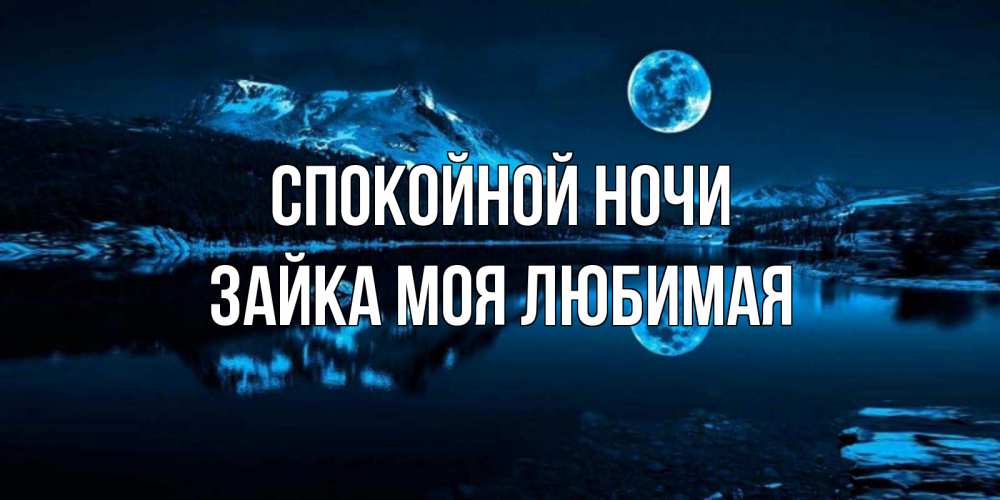 Открытка на каждый день с именем, зайка-моя-любимая Спокойной ночи луна, озеро, горы Прикольная открытка с пожеланием онлайн скачать бесплатно 