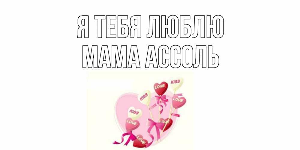 Открытка на каждый день с именем, Мама-Ассоль Я тебя люблю сердце, леденцы Прикольная открытка с пожеланием онлайн скачать бесплатно 