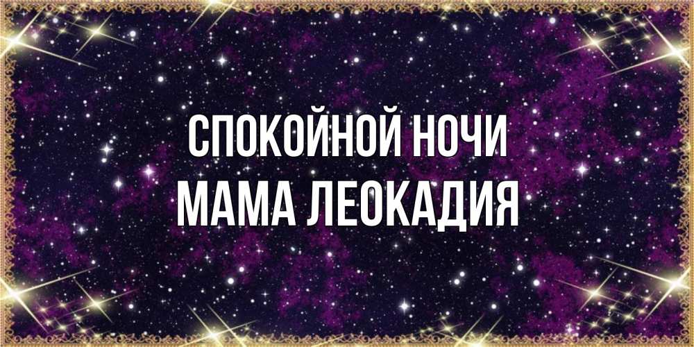 Открытка на каждый день с именем, Мама-Леокадия Спокойной ночи хорошего сна Прикольная открытка с пожеланием онлайн скачать бесплатно 
