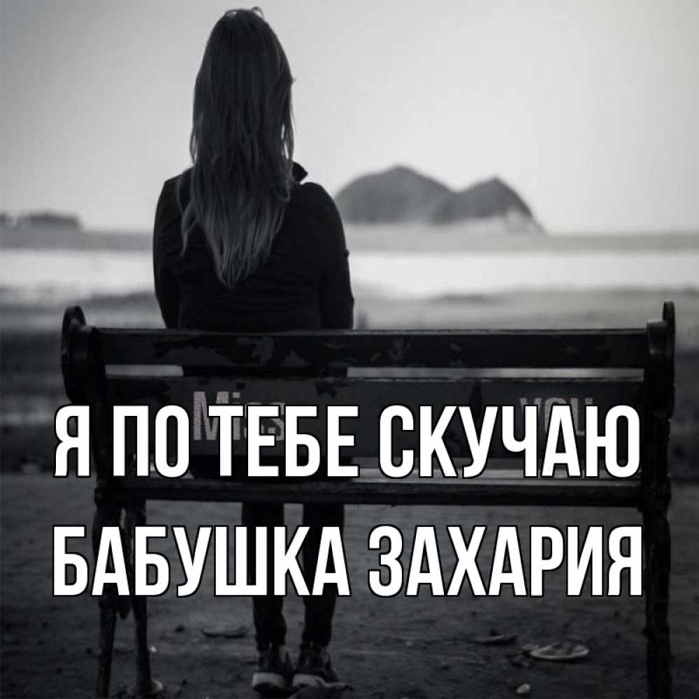 Открытка на каждый день с именем, Бабушка-Захария Я по тебе скучаю девушка одна Прикольная открытка с пожеланием онлайн скачать бесплатно 