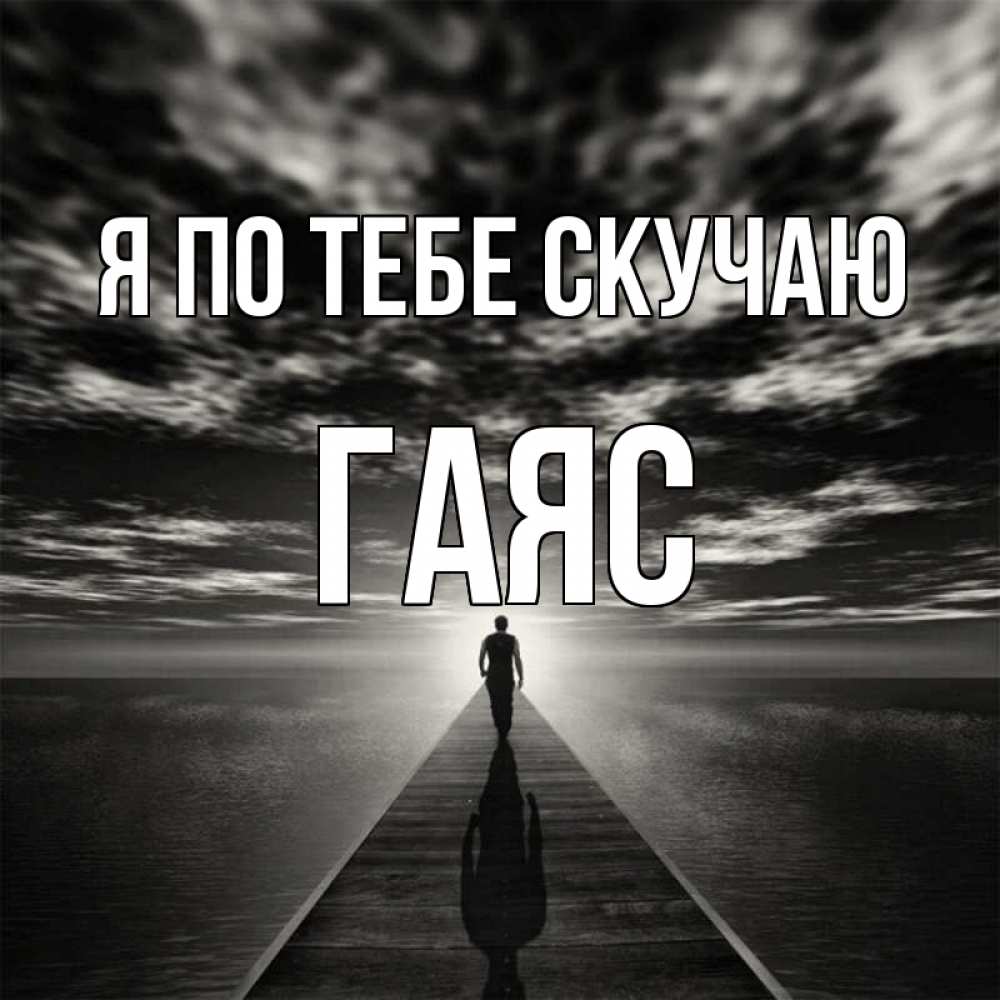 Открытка на каждый день с именем, Гаяс Я по тебе скучаю к тебе Прикольная открытка с пожеланием онлайн скачать бесплатно 