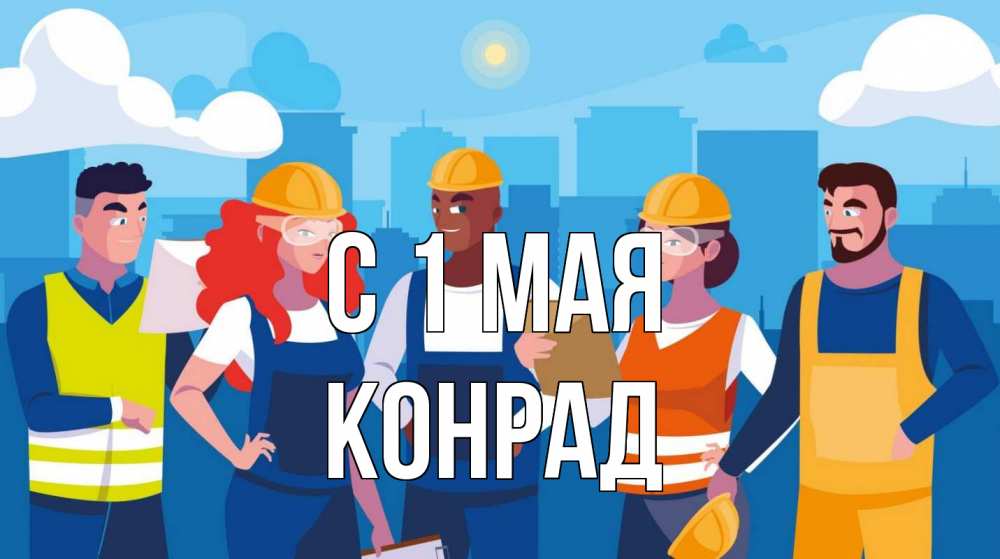 Открытка на каждый день с именем, Конрад С 1 мая С 1 мая Прикольная открытка с пожеланием онлайн скачать бесплатно 