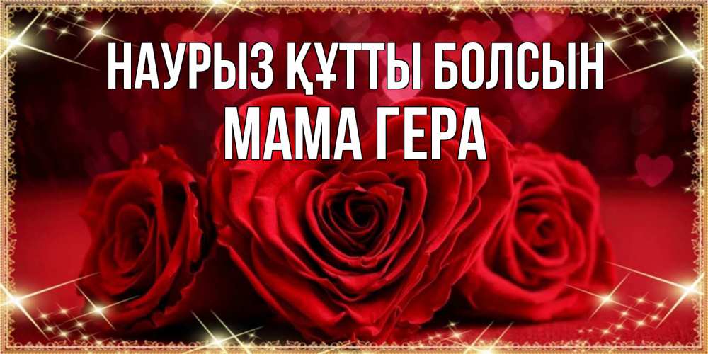 Открытка на каждый день с именем, Мама-Гера Наурыз құтты болсын три красные розы Прикольная открытка с пожеланием онлайн скачать бесплатно 