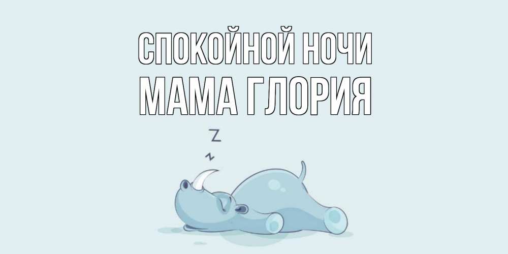 Открытка на каждый день с именем, Мама-Глория Спокойной ночи сладких снов с носорогом Прикольная открытка с пожеланием онлайн скачать бесплатно 