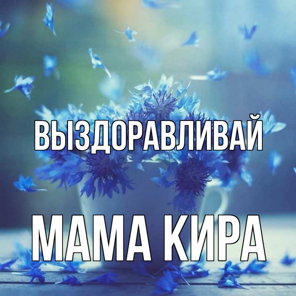 Открытка на каждый день с именем, Мама-Кира Выздоравливай кружка с зельем и цветами Прикольная открытка с пожеланием онлайн скачать бесплатно 