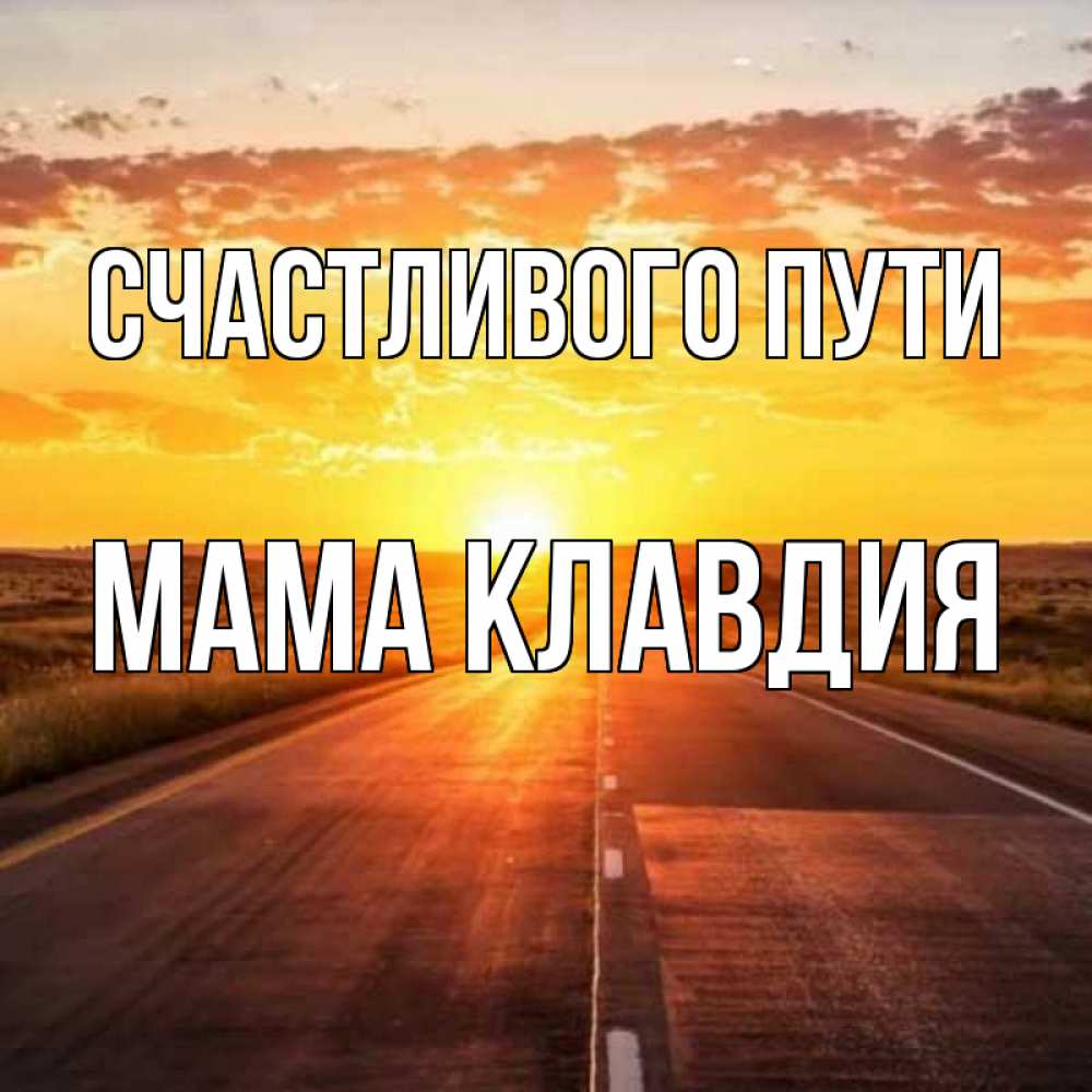 Открытка на каждый день с именем, Мама-Клавдия Счастливого пути солнечный свет, закат Прикольная открытка с пожеланием онлайн скачать бесплатно 