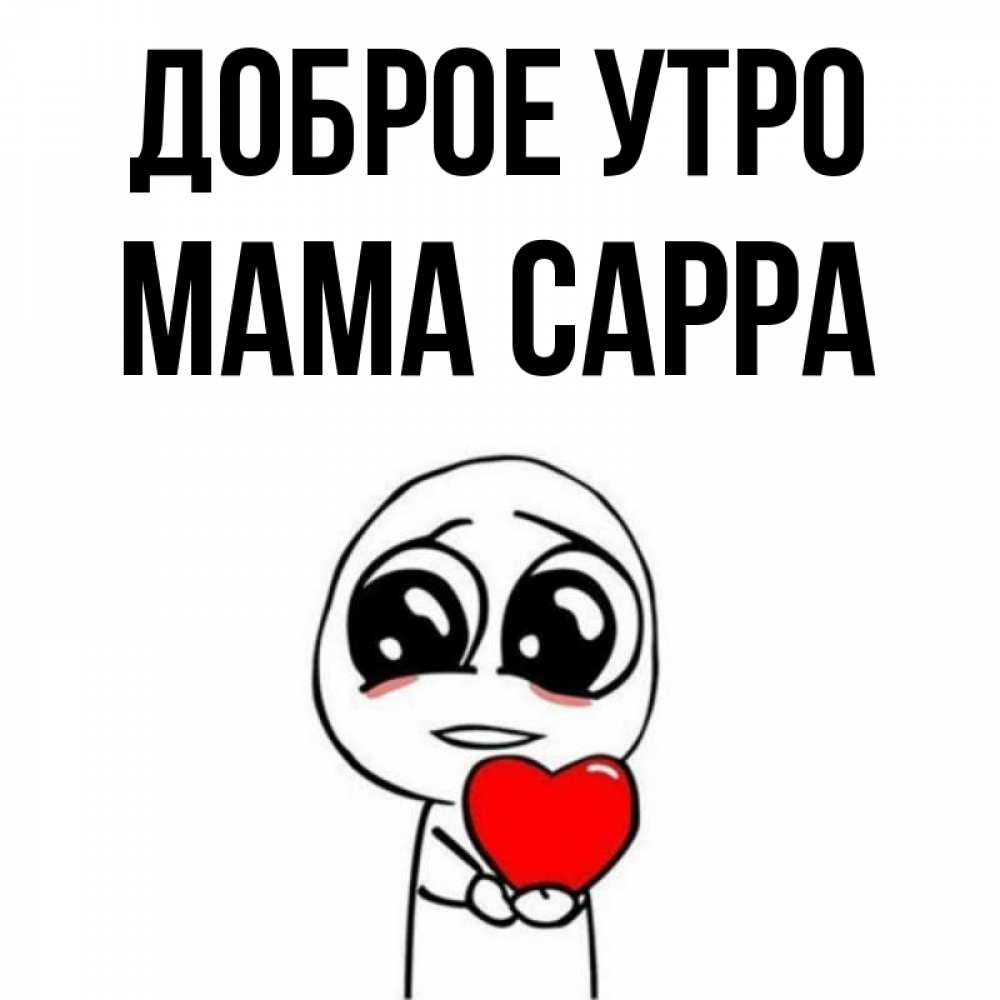 Открытка на каждый день с именем, Мама-Сарра Доброе утро позитивные открытки Прикольная открытка с пожеланием онлайн скачать бесплатно 
