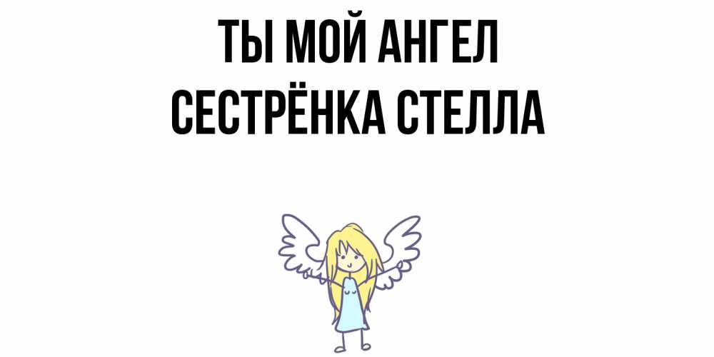 Открытка на каждый день с именем, Сестрёнка-Стелла Ты мой ангел ангел Прикольная открытка с пожеланием онлайн скачать бесплатно 
