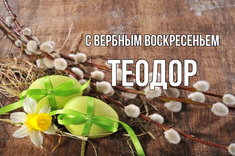 Открытка на каждый день с именем, Теодор С вербным воскресеньем верба Прикольная открытка с пожеланием онлайн скачать бесплатно 