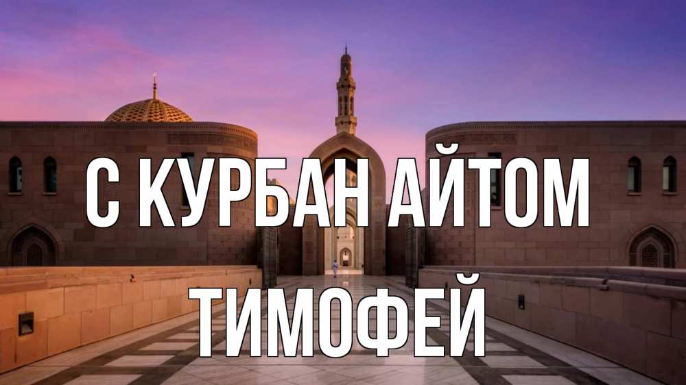 Открытка на каждый день с именем, Тимофей С курбан айтом мечеть Прикольная открытка с пожеланием онлайн скачать бесплатно 