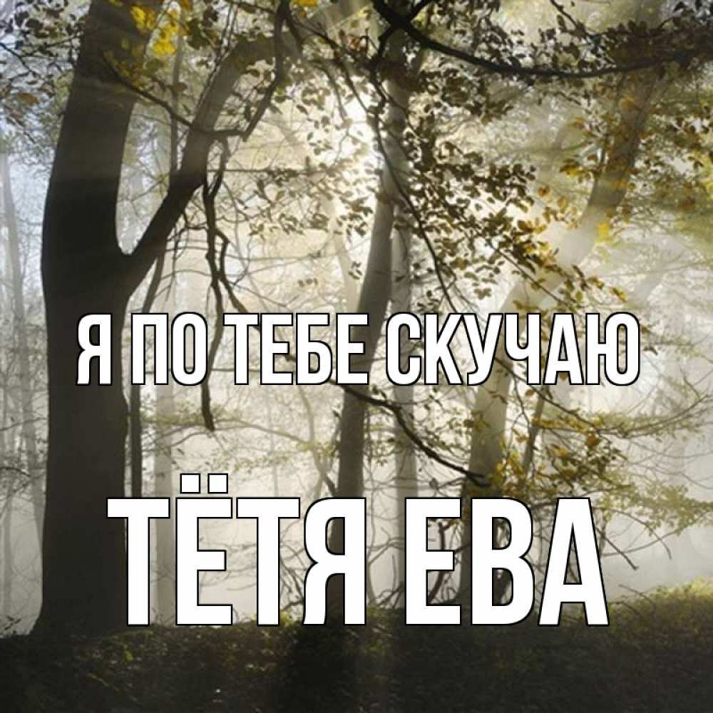 Открытка на каждый день с именем, Тётя-Ева Я по тебе скучаю грустно Прикольная открытка с пожеланием онлайн скачать бесплатно 