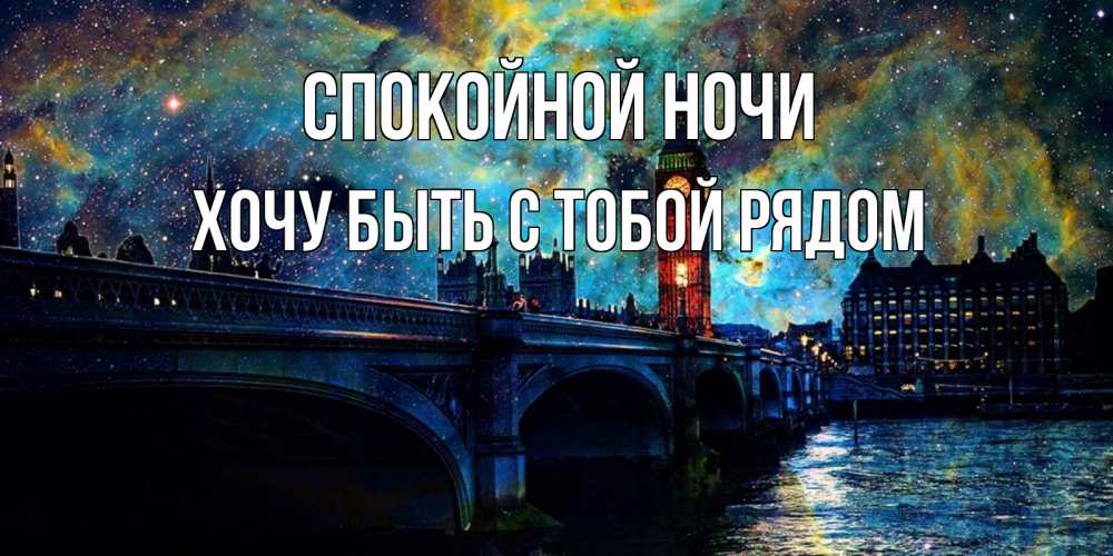Открытка на каждый день с именем, Хочу-быть-с-тобой-рядом Спокойной ночи биг бен Прикольная открытка с пожеланием онлайн скачать бесплатно 