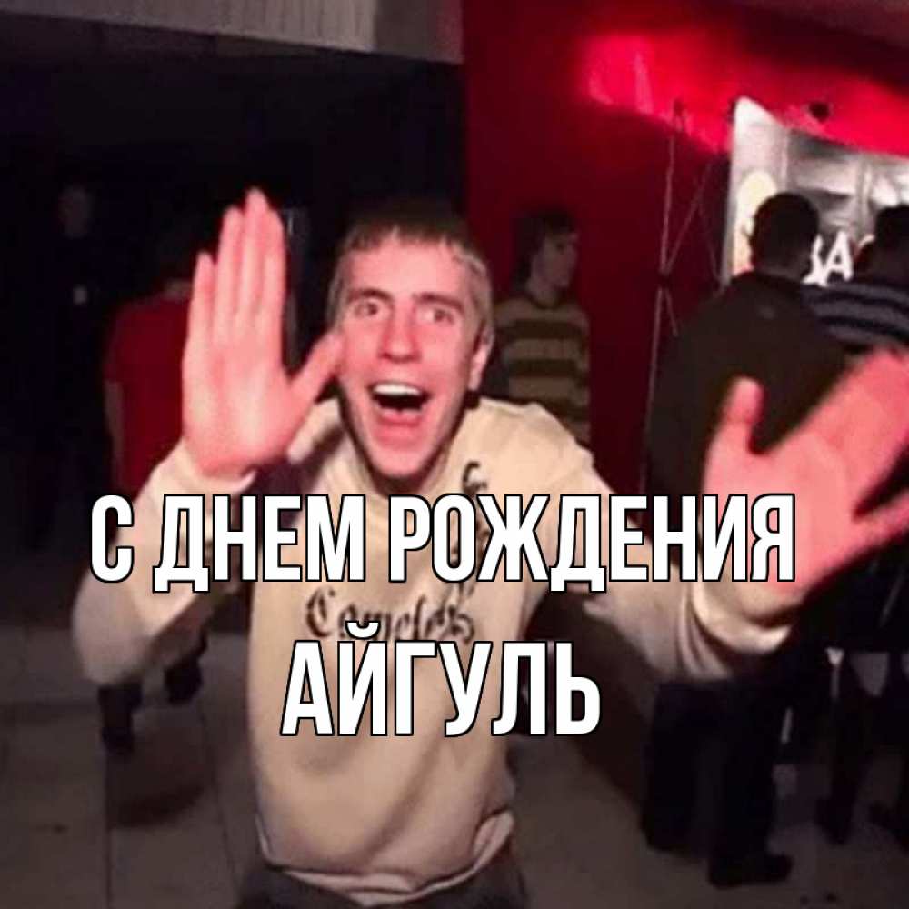 Открытка на каждый день с именем, Айгуль С днем рождения Веселье Мем Прикольная открытка с пожеланием онлайн скачать бесплатно 