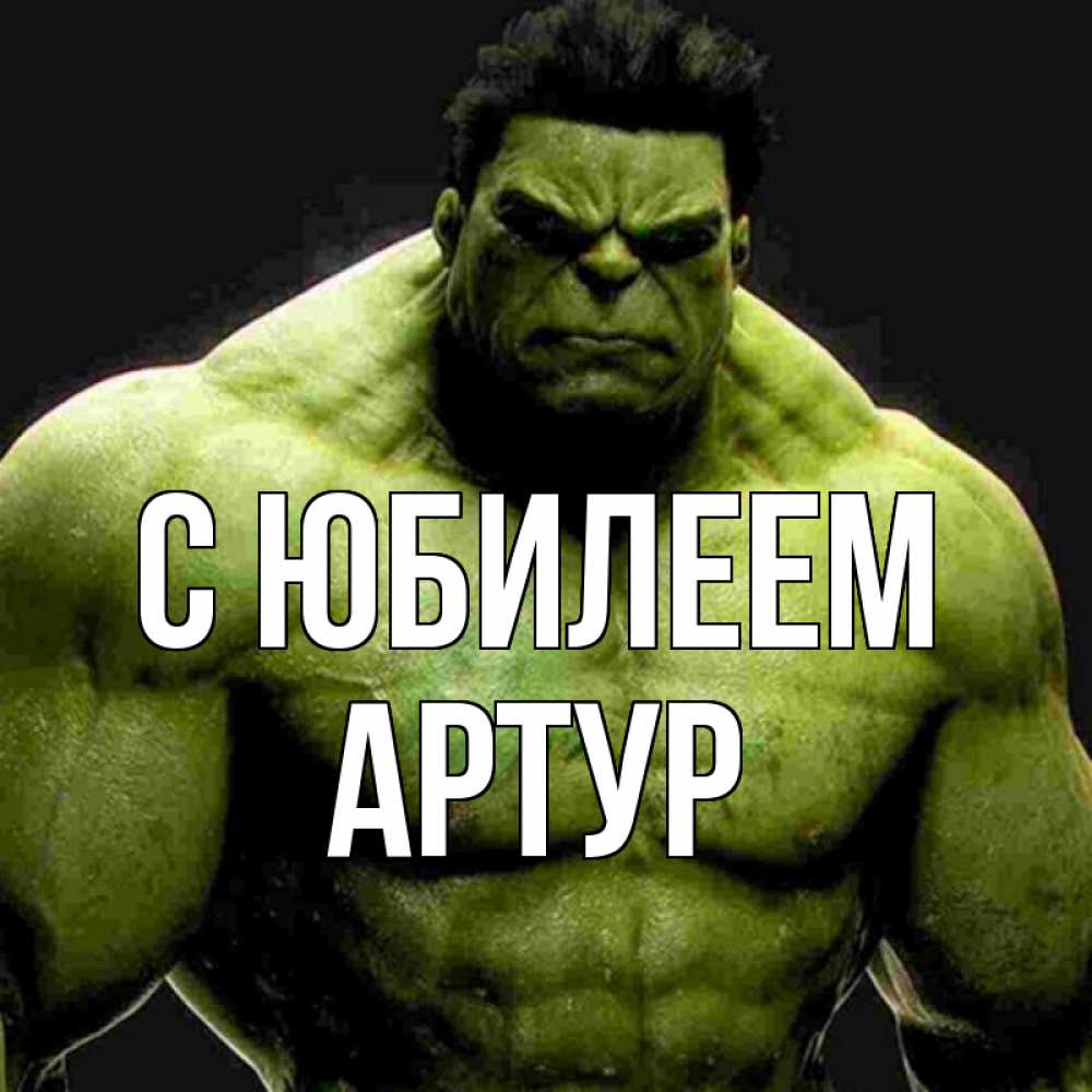Открытка на каждый день с именем, Артур С юбилеем зеленый супергерой марвел Прикольная открытка с пожеланием онлайн скачать бесплатно 