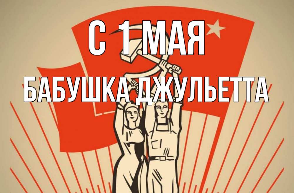 Открытка на каждый день с именем, Бабушка-Джульетта С 1 мая С 1 мая Прикольная открытка с пожеланием онлайн скачать бесплатно 