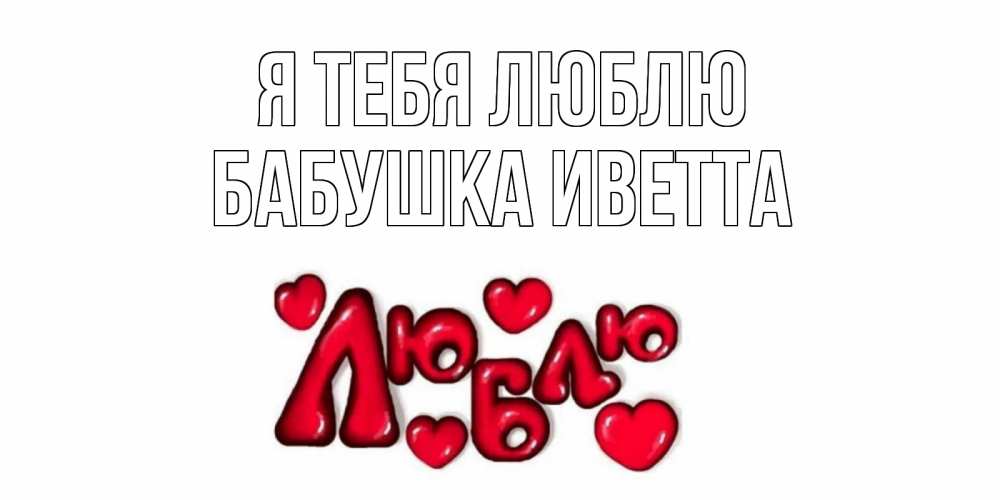 Открытка на каждый день с именем, Бабушка-Иветта Я тебя люблю сердце Прикольная открытка с пожеланием онлайн скачать бесплатно 