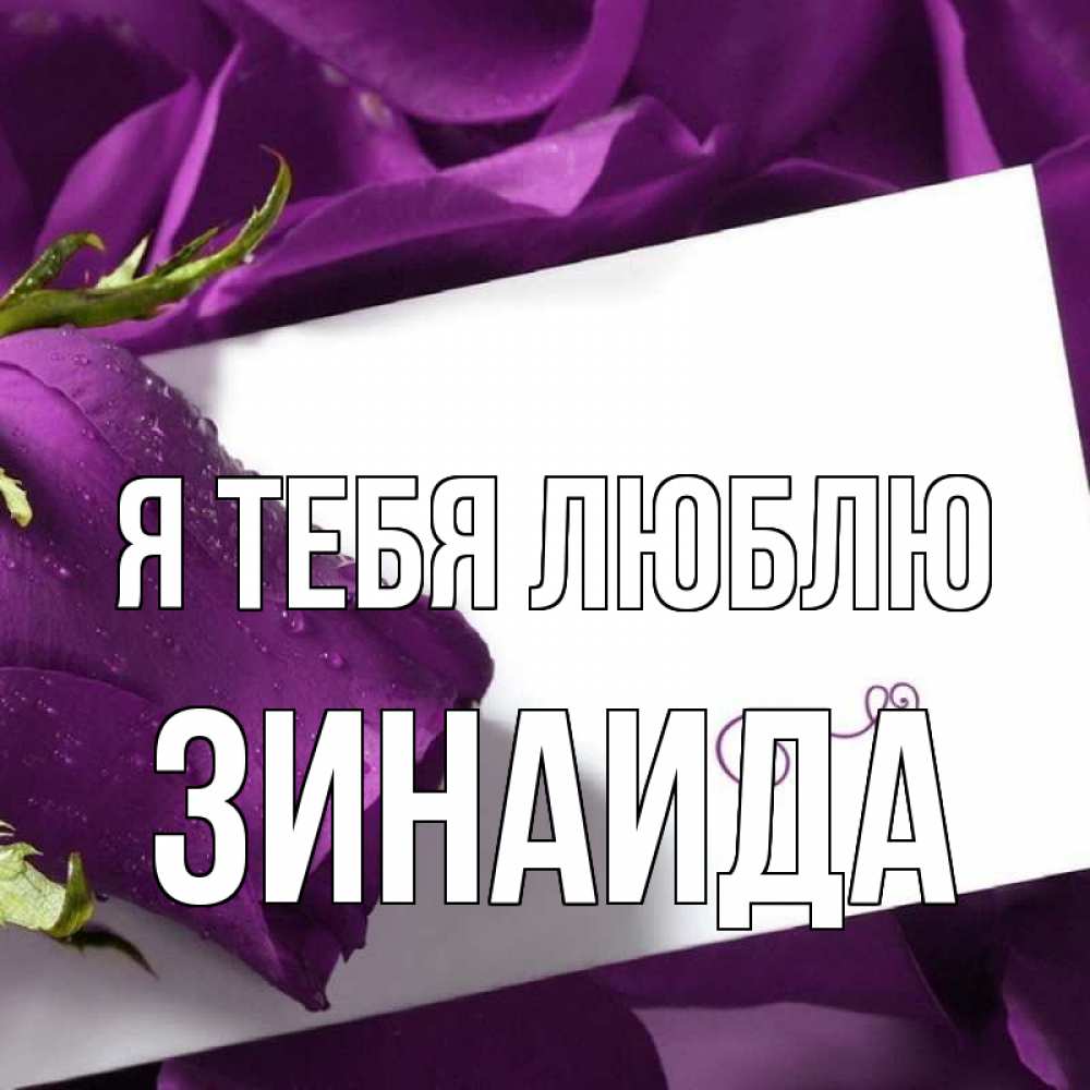 Открытка на каждый день с именем, Зинаида Я тебя люблю роза Прикольная открытка с пожеланием онлайн скачать бесплатно 