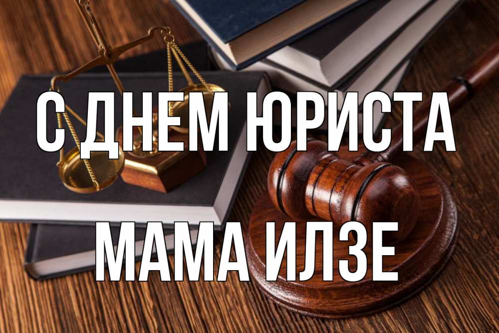 Открытка на каждый день с именем, Мама-Илзе С днем юриста с днем юриста Прикольная открытка с пожеланием онлайн скачать бесплатно 