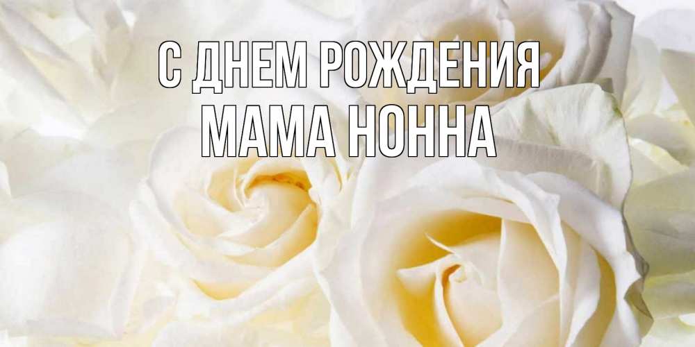 Открытка на каждый день с именем, Мама-Нонна С днем рождения открыточки на день рождения любимым Прикольная открытка с пожеланием онлайн скачать бесплатно 