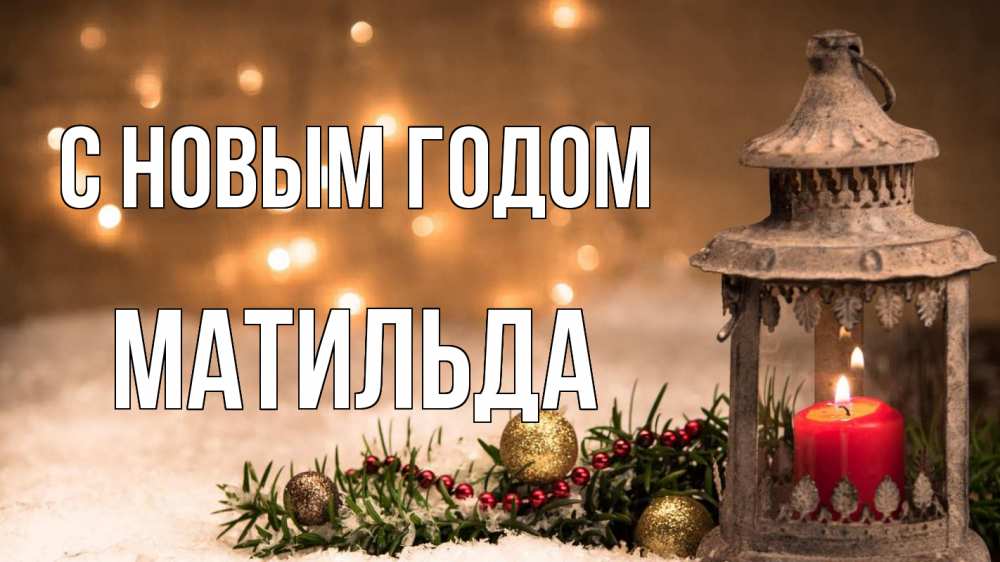 Открытка на каждый день с именем, Матильда С новым годом новый год Прикольная открытка с пожеланием онлайн скачать бесплатно 