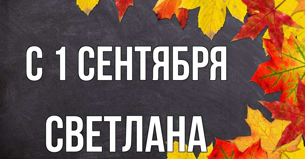 Открытка на каждый день с именем, Светлана С 1 сентября с днем знаний Прикольная открытка с пожеланием онлайн скачать бесплатно 