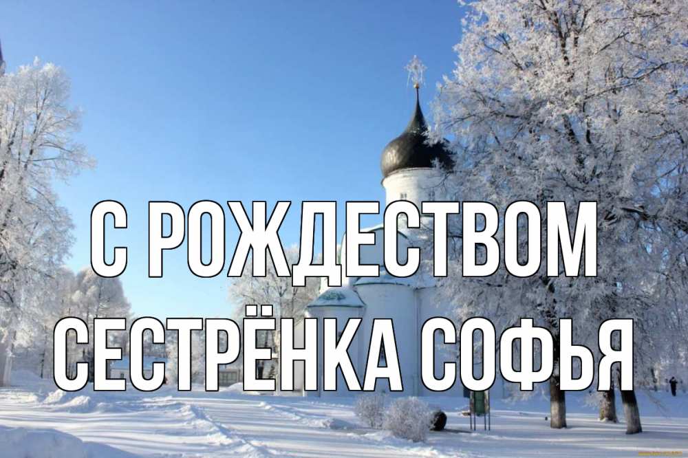 Открытка на каждый день с именем, Сестрёнка-Софья С рождеством Рождество, церковь, храм, зимний лес Прикольная открытка с пожеланием онлайн скачать бесплатно 