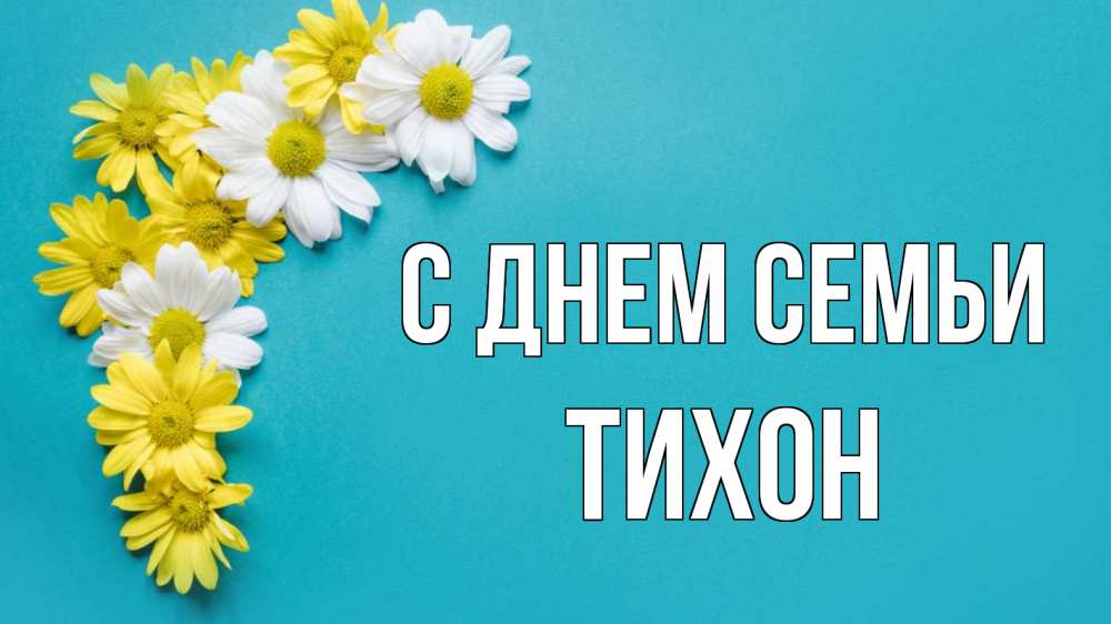 Открытка на каждый день с именем, Тихон С днем семьи с днем семьи Прикольная открытка с пожеланием онлайн скачать бесплатно 