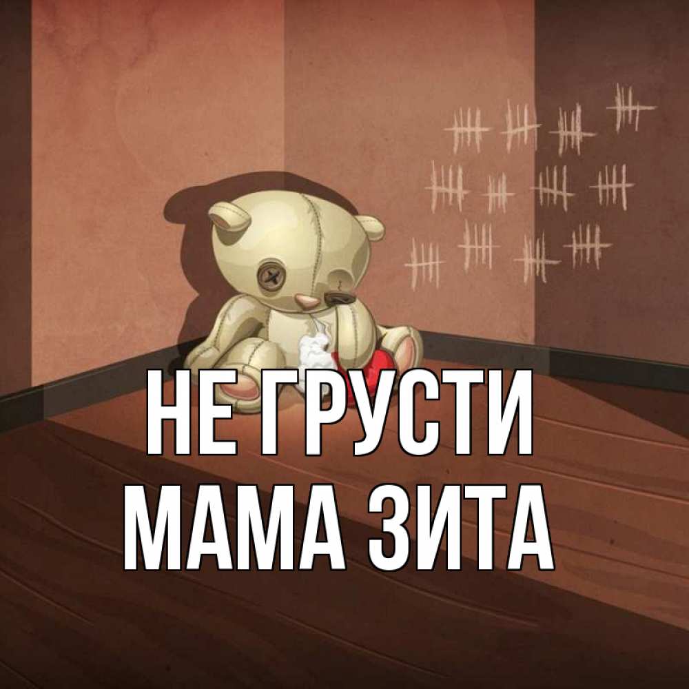 Открытка на каждый день с именем, Мама-Зита Не грусти мишку бросила хозяйка Прикольная открытка с пожеланием онлайн скачать бесплатно 