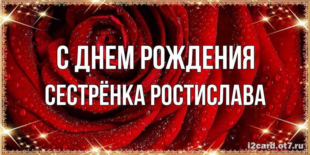 Открытка на каждый день с именем, Сестрёнка-Ростислава С днем рождения роса на розе блестящая в лучах солнца Прикольная открытка с пожеланием онлайн скачать бесплатно 